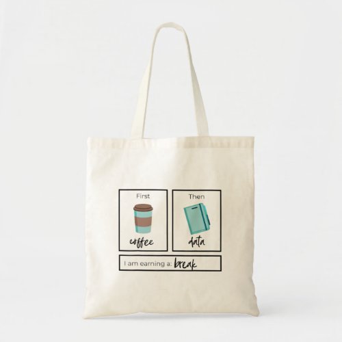 First Coffee Then Data I Am Earning A Break Teache Tote Bag