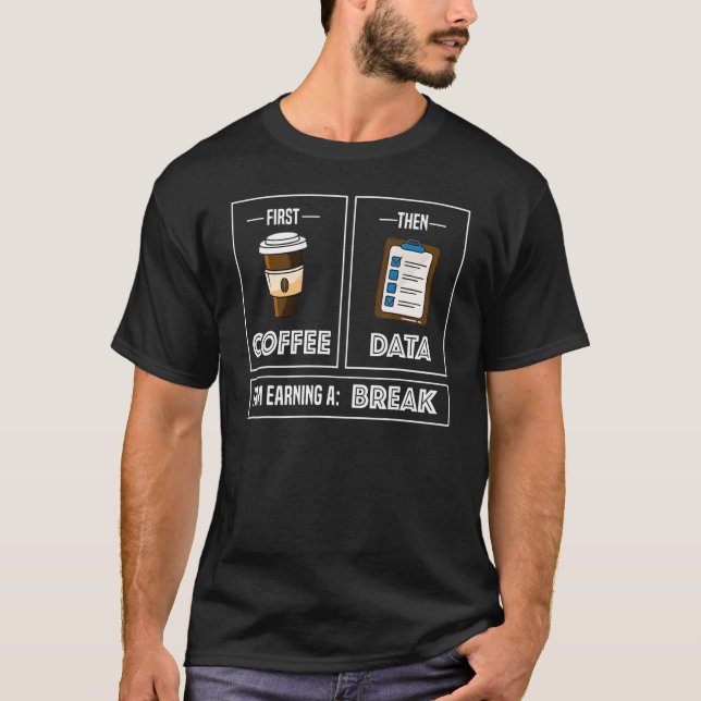 First Coffee Then Data I'am Earning A Break Teache T-Shirt (Front)