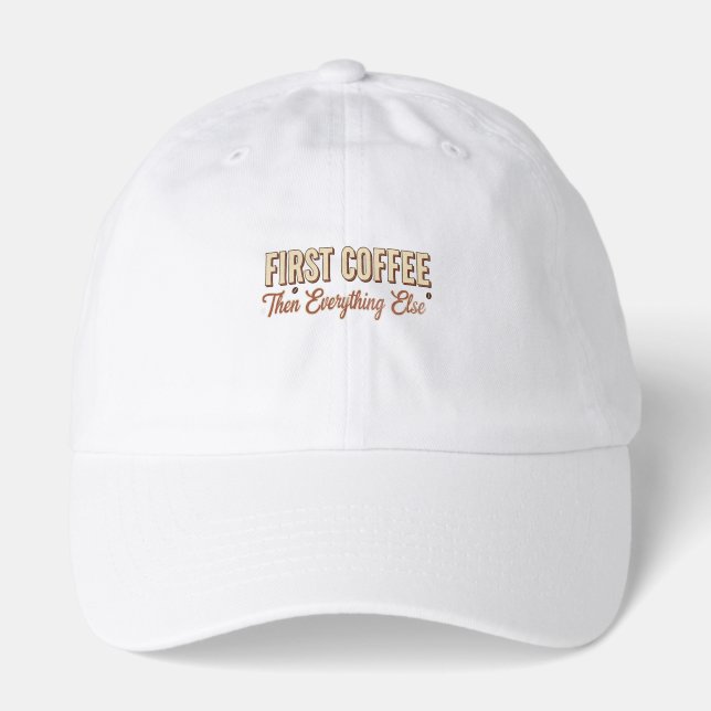 First Coffee Then Everything Else Funny Quote Hat (Front)