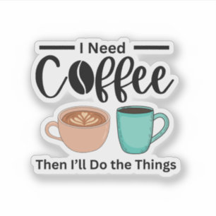 First Coffee Then I’ll Do the Things, funny coffee Sticker