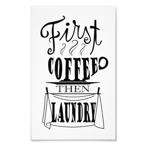 First coffee then laundry creative quote design photo print