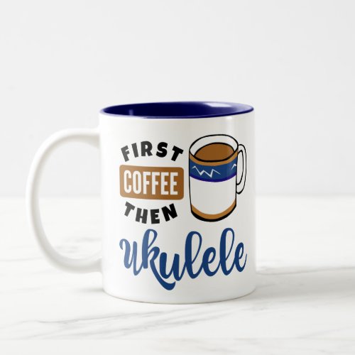 First Coffee Then Ukulele Music Lover Two-Tone Coffee Mug