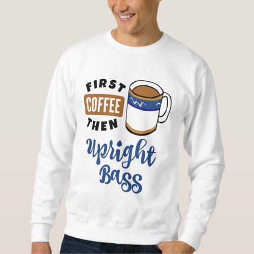 First Coffee Then Upright Bass Music Lover Double  Sweatshirt