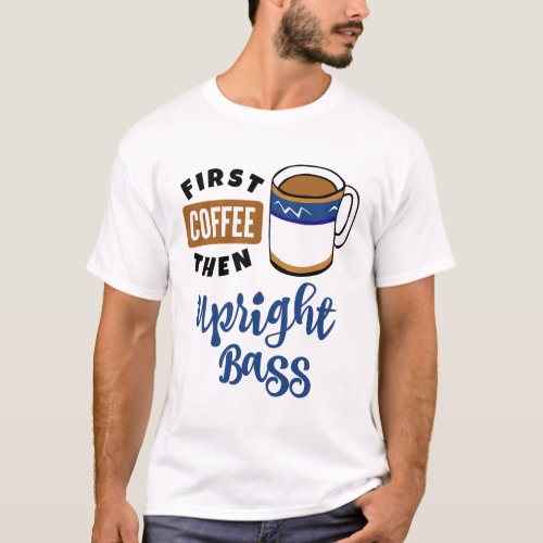 First Coffee Then Upright Bass Music Lover Double  T_Shirt