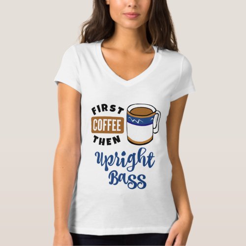 First Coffee Then Upright Bass Music Lover Double  T_Shirt