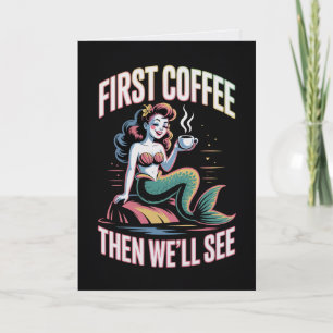 First Coffee Then Well See Mermaid Card 