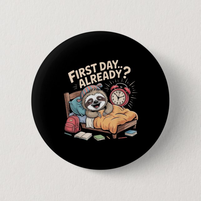 First Day Already_ Sloth Alarm Clock Funny Back To Button (Front)