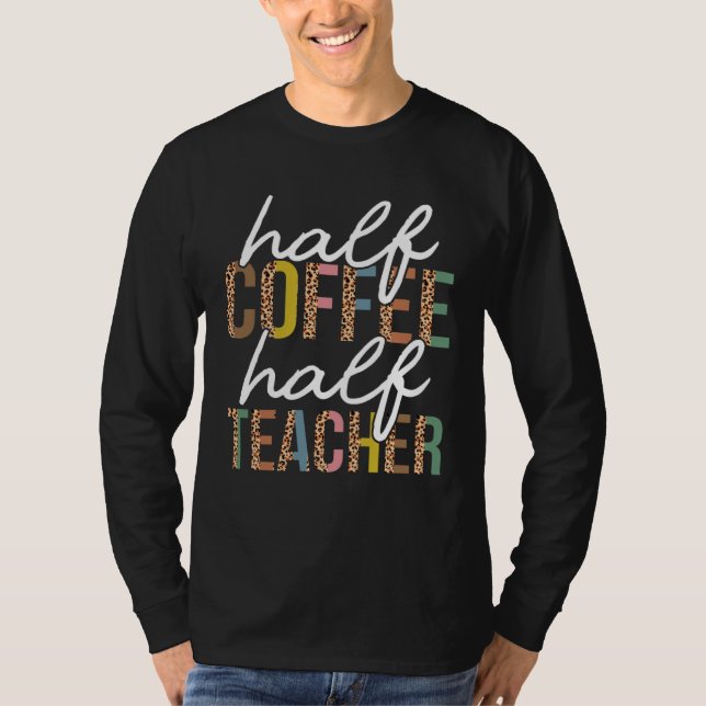 First Day Back To School Half Coffee Half Teacher  T-Shirt (Front)
