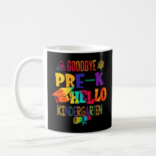 First Day Goodbye Pre K Hello Kindergarten  Coffee Mug
