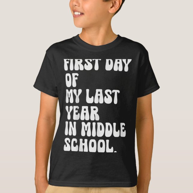 First Day Of My Last Year In Middle School Back To T-Shirt (Front)