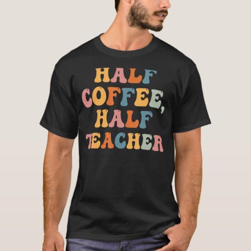 First Day Of School Half Coffee Half Teacher 1 T_Shirt