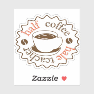 first day of school half coffee half teacher coffe sticker