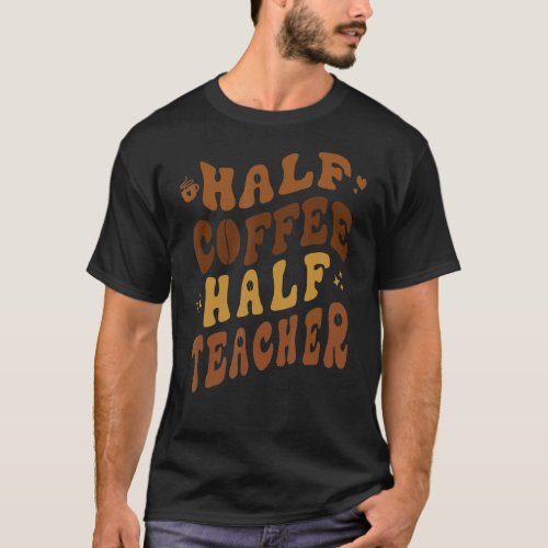 First Day Of School Half Coffee Half Teacher   For T_Shirt