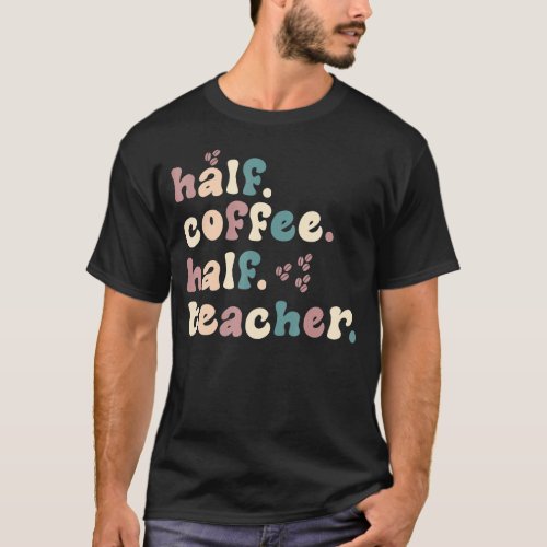 First Day Of School Half Coffee Half Teacher Funny T_Shirt