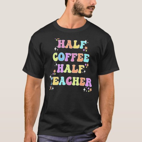 First Day Of School Half Coffee Half Teacher Retro T_Shirt