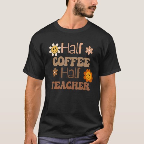 First Day Of School Half Coffee Half Teacher Stude T_Shirt