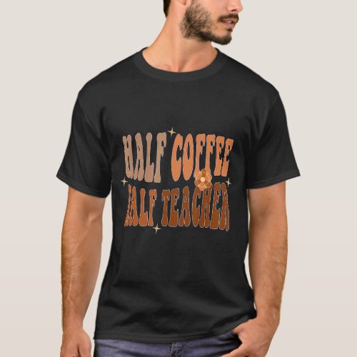 First Day Of School Half Coffee Half Teacher T_Shirt