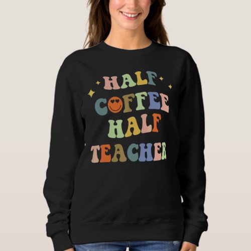 First Day Of School Half Coffee Half Teacher  Wome Sweatshirt