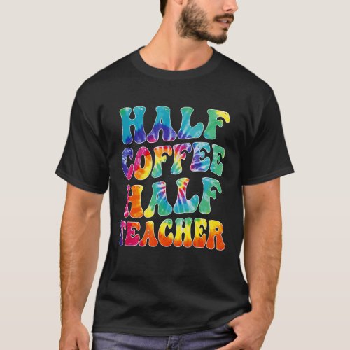 First Day Of School Half Coffee Half Teacher  Wome T_Shirt