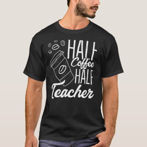 First Day Of School Half Coffee Half Teacher  Wome T_Shirt