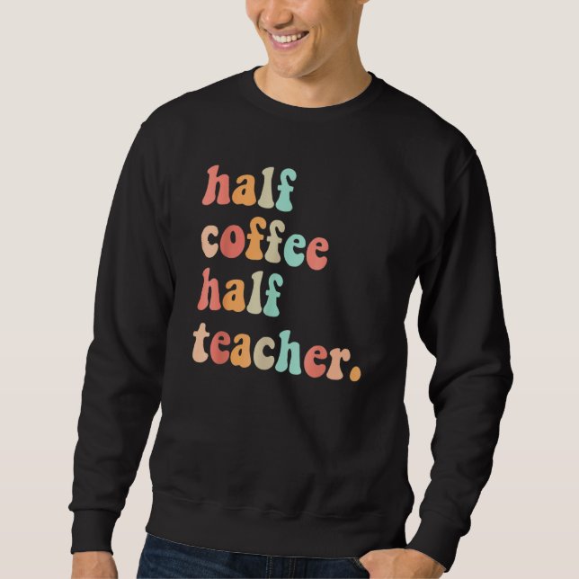 First Day Of School Half Coffee Half Teachers Wome Sweatshirt (Front)