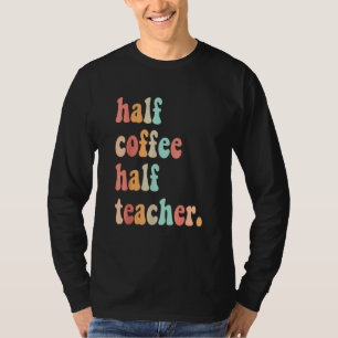First Day Of School Half Coffee Half Teachers Wome T-Shirt