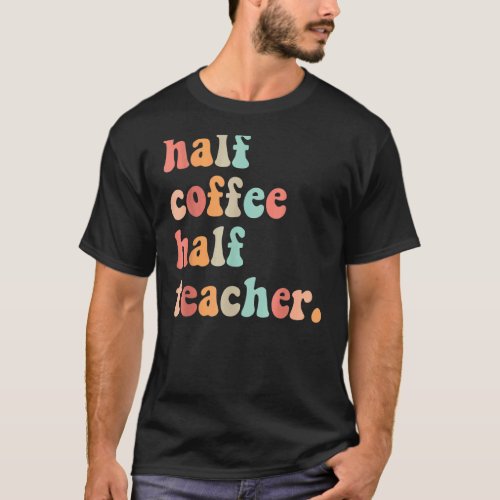 First Day Of School Half Coffee Half Teachers Wome T_Shirt