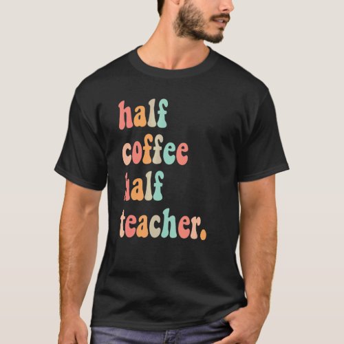 First Day Of School Half Coffee Half Teachers Wome T_Shirt