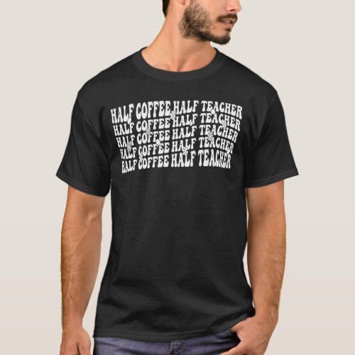 First Day Of School Half Teacher Half Coffee Teach T_Shirt