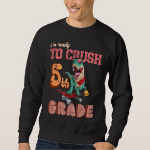 First Day Of School Ready To crush 5th grade Trex  Sweatshirt