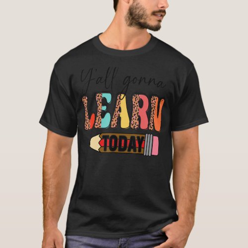 First Day Of School Yall Gonna Learn Today Cute T T_Shirt