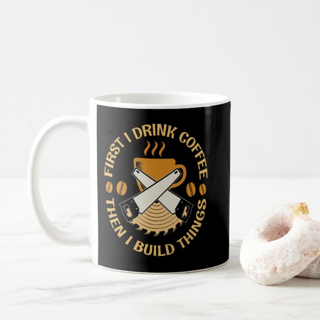 First Drink Coffee I Build Things Woodworking Mug (With Donut)