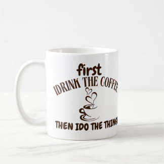 First drink the coffee coffee mug