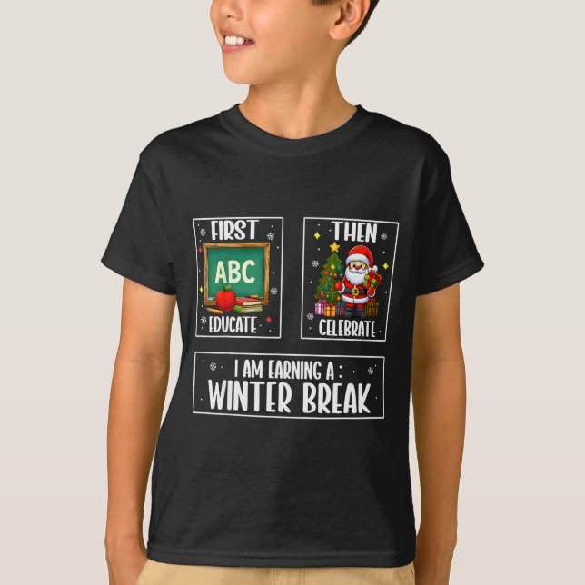 First Educate Then Celebrate Winter Break Christma T-Shirt (Front)