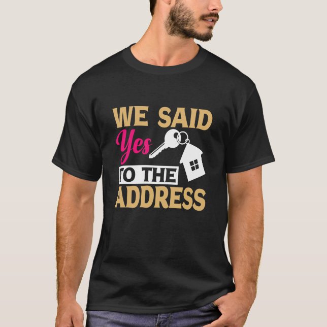 First Home Owner New Homeowner We Said Yes To The  T-Shirt (Front)