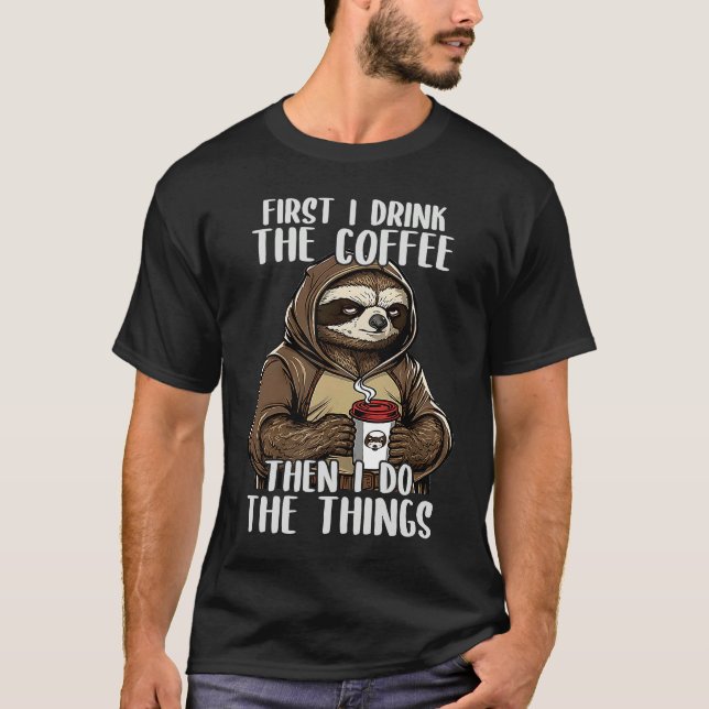 First I Do The Coffee Coffee & Sarcastic Sloth Gru T-Shirt (Front)