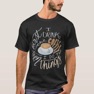 First I Drink Coffee T-Shirt