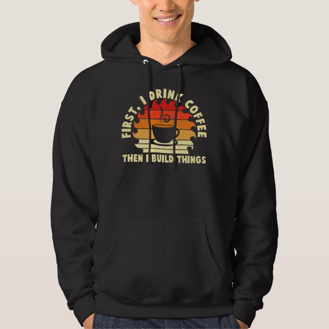 first i drink coffee then i build things 2 hoodie (Front)