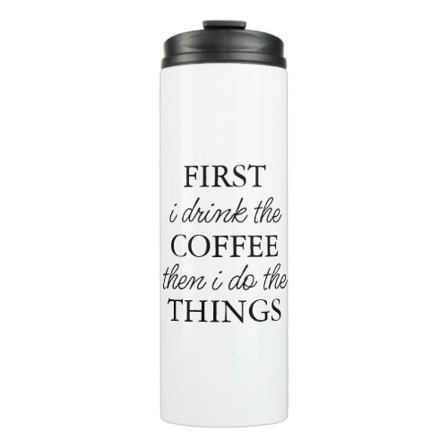 First I Drink Coffee Then I Do The Things Thermal Tumbler