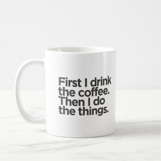 First I drink coffee then I do things Coffee Mug