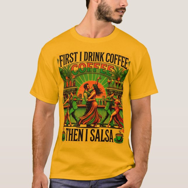 First i Drink Coffee , then i Salsa T-shirt ,Dance (Front)