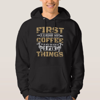 First i drink my coffee then i fix things hoodie