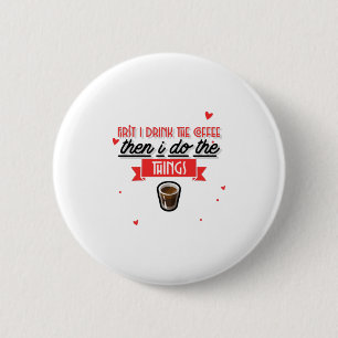 First I Drink The Coffee Button