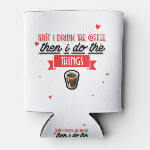 First I Drink The Coffee  Can Cooler