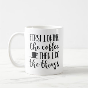 First I Drink The Coffee Coffee Mug