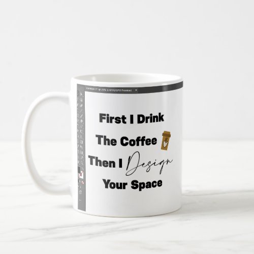 First I Drink The Coffee  funny gift for designer Coffee Mug