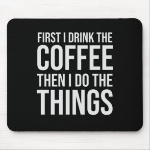 First I Drink The Coffee - humor coffee lover Mouse Pad