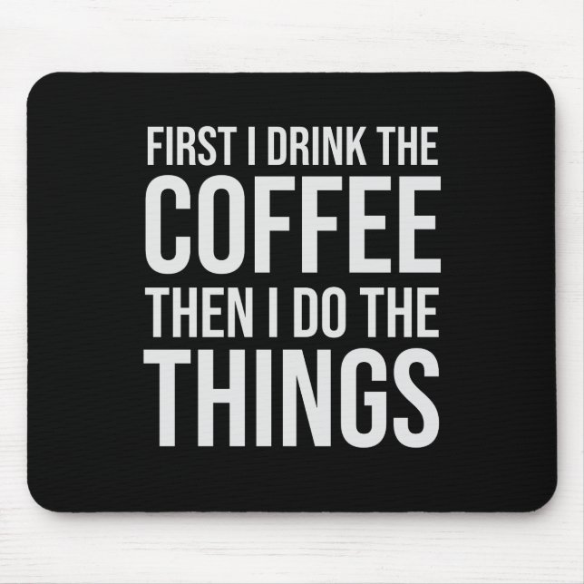 First I Drink The Coffee - humor coffee lover Mouse Pad (Front)