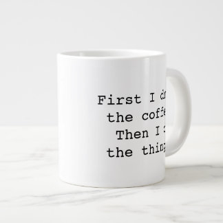 First I drink the coffee jumbo mug