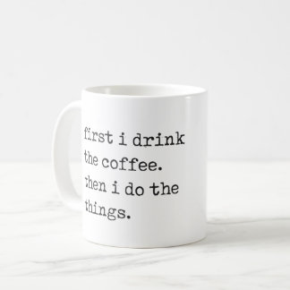 "first i drink the coffee" mug